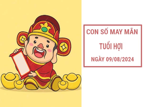 Con số may mắn tuổi Hợi ngày 9/8/2024 thứ 6 hôm nay